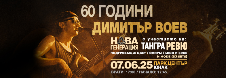 60  Години ДИМИТЪР ВОЕВ - НОВА ГЕНЕРАЦИЯ + ТАНГРА + РЕВЮ / ЦВЕТ + ОПИУМ + MIND PIERCE